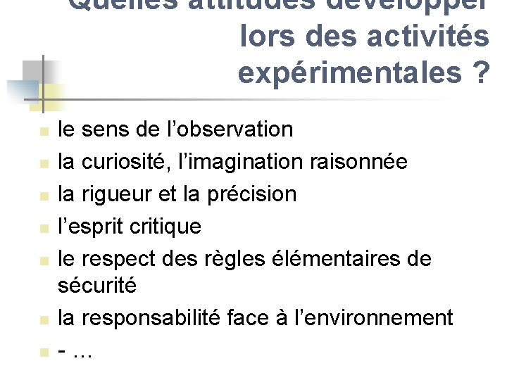 Quelles attitudes développer lors des activités expérimentales ? n n n n le sens