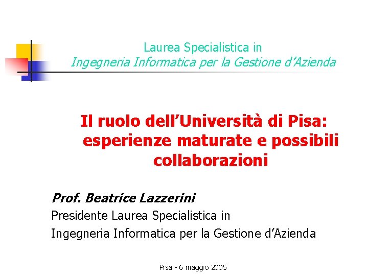 Laurea Specialistica in Ingegneria Informatica per la Gestione d’Azienda Il ruolo dell’Università di Pisa: