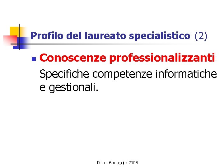 Profilo del laureato specialistico (2) n Conoscenze professionalizzanti Specifiche competenze informatiche e gestionali. Pisa