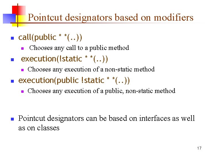 Pointcut designators based on modifiers n call(public * *(. . )) n n execution(!static