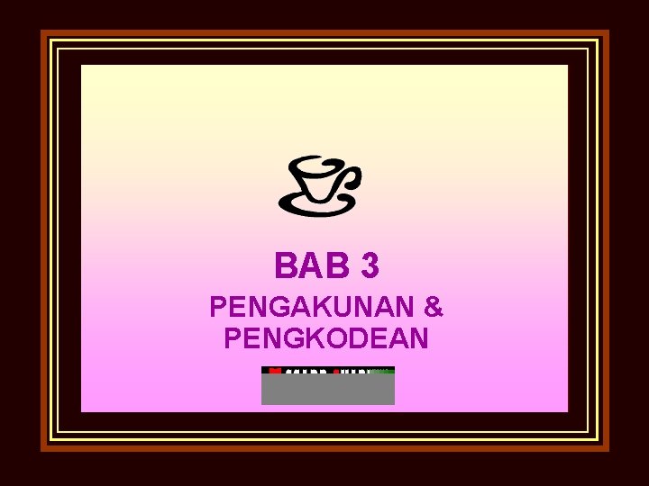 BAB 3 PENGAKUNAN & PENGKODEAN 