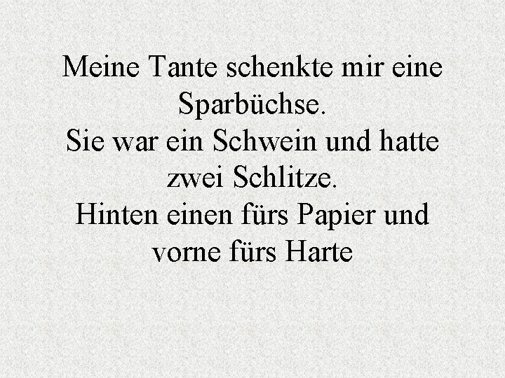 Meine Tante schenkte mir eine Sparbüchse. Sie war ein Schwein und hatte zwei Schlitze.