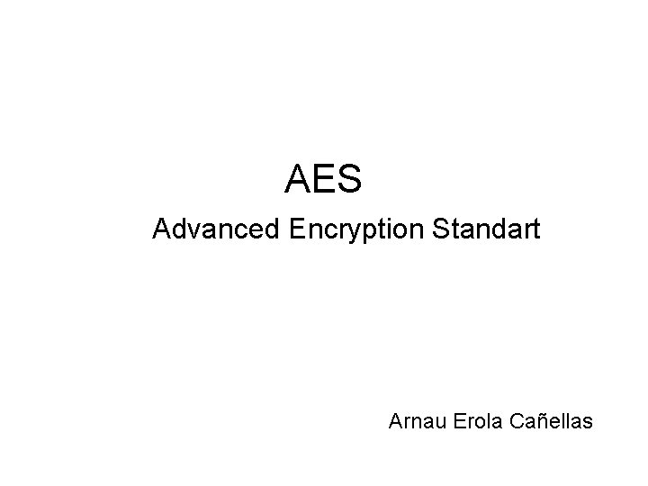AES Advanced Encryption Standart Arnau Erola Cañellas 