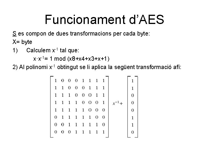 Funcionament d’AES S es compon de dues transformacions per cada byte: X= byte 1)