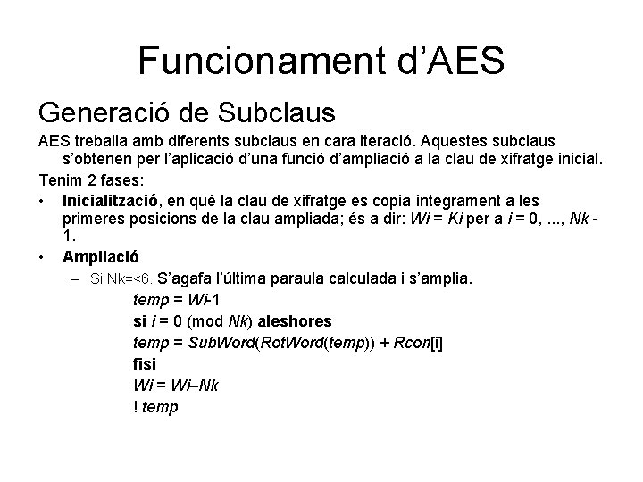 Funcionament d’AES Generació de Subclaus AES treballa amb diferents subclaus en cara iteració. Aquestes