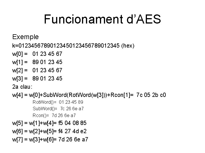 Funcionament d’AES Exemple k=0123456789012345 (hex) w[0] = 01 23 45 67 w[1] = 89