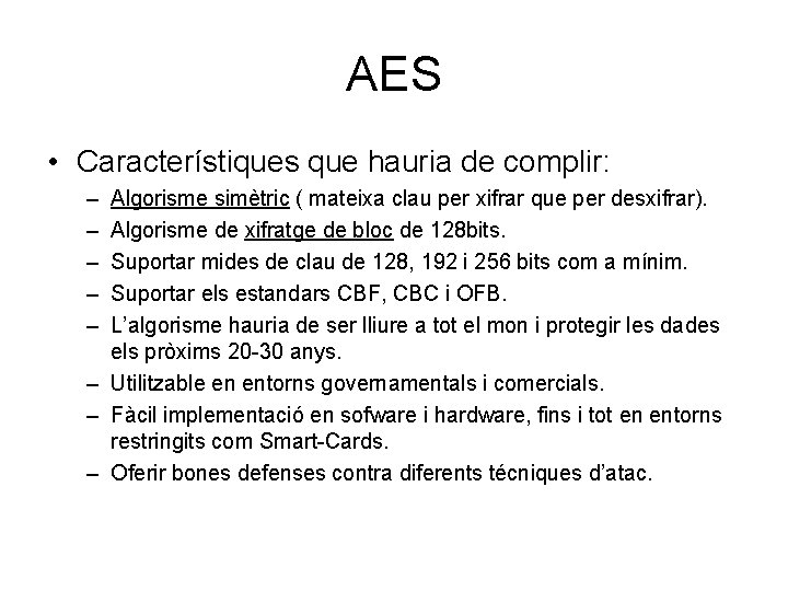 AES • Característiques que hauria de complir: – – – Algorisme simètric ( mateixa