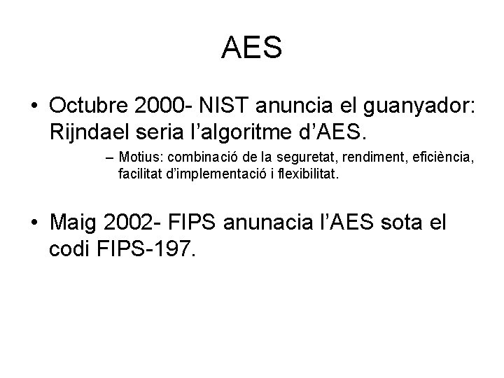 AES • Octubre 2000 - NIST anuncia el guanyador: Rijndael seria l’algoritme d’AES. –