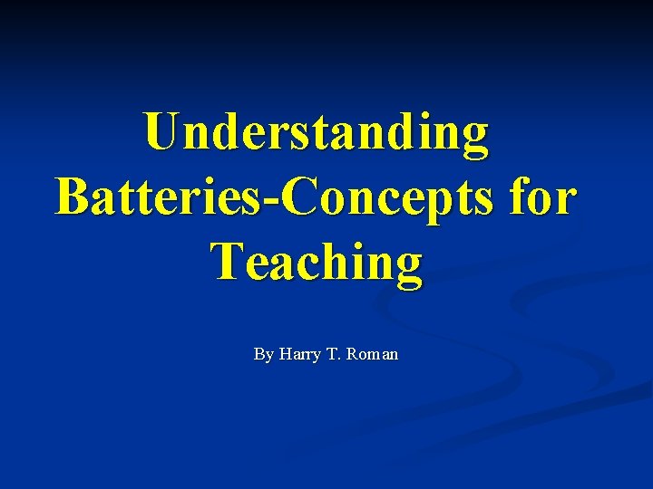 Understanding Batteries-Concepts for Teaching By Harry T. Roman 