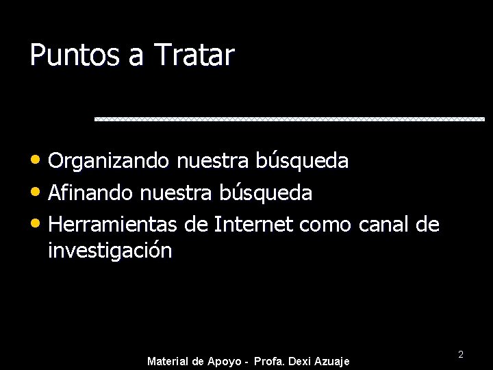 Puntos a Tratar • Organizando nuestra búsqueda • Afinando nuestra búsqueda • Herramientas de