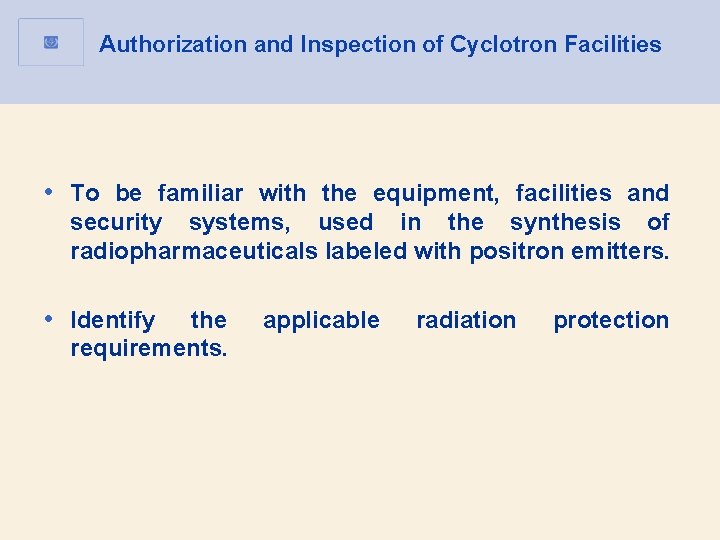 Authorization and Inspection of Cyclotron Facilities • To be familiar with the equipment, facilities Authorization and Inspection of Cyclotron Facilities • To be familiar with the equipment, facilities