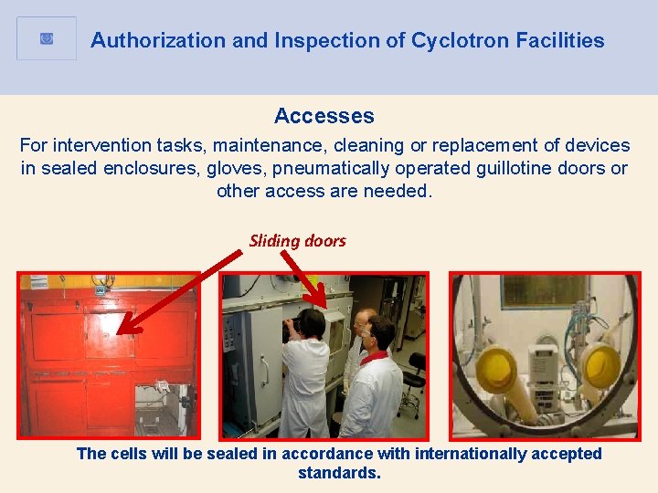 Authorization and Inspection of Cyclotron Facilities Accesses For intervention tasks, maintenance, cleaning or replacement Authorization and Inspection of Cyclotron Facilities Accesses For intervention tasks, maintenance, cleaning or replacement