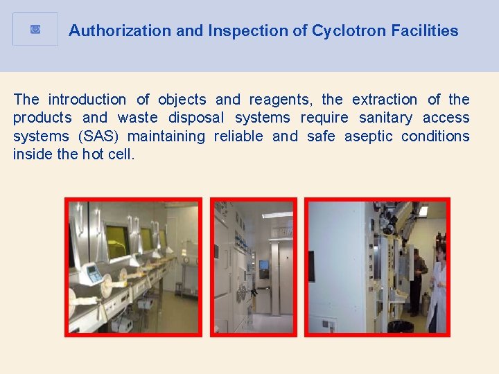 Authorization and Inspection of Cyclotron Facilities The introduction of objects and reagents, the extraction Authorization and Inspection of Cyclotron Facilities The introduction of objects and reagents, the extraction