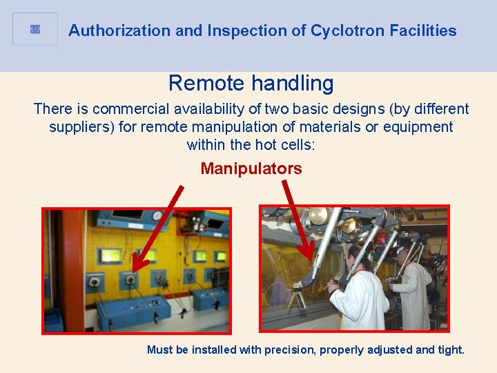 Authorization and Inspection of Cyclotron Facilities Remote handling There is commercial availability of two Authorization and Inspection of Cyclotron Facilities Remote handling There is commercial availability of two