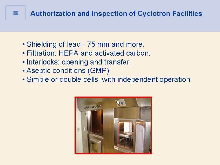 Authorization and Inspection of Cyclotron Facilities • Shielding of lead - 75 mm and Authorization and Inspection of Cyclotron Facilities • Shielding of lead - 75 mm and