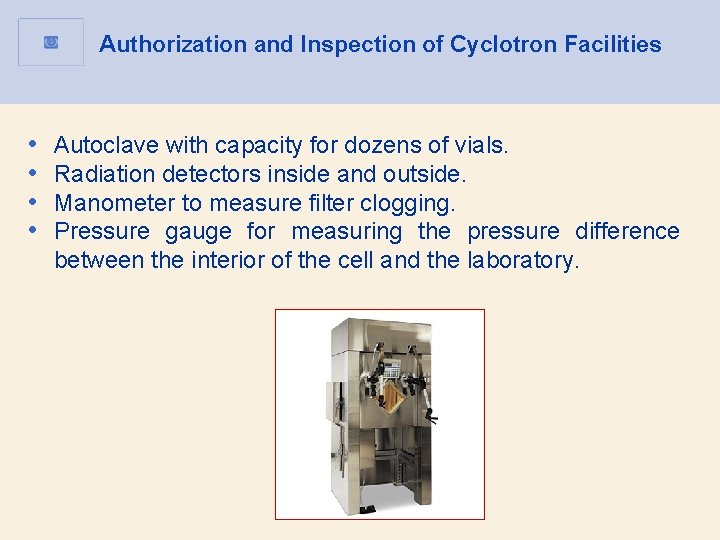 Authorization and Inspection of Cyclotron Facilities • • Autoclave with capacity for dozens of Authorization and Inspection of Cyclotron Facilities • • Autoclave with capacity for dozens of
