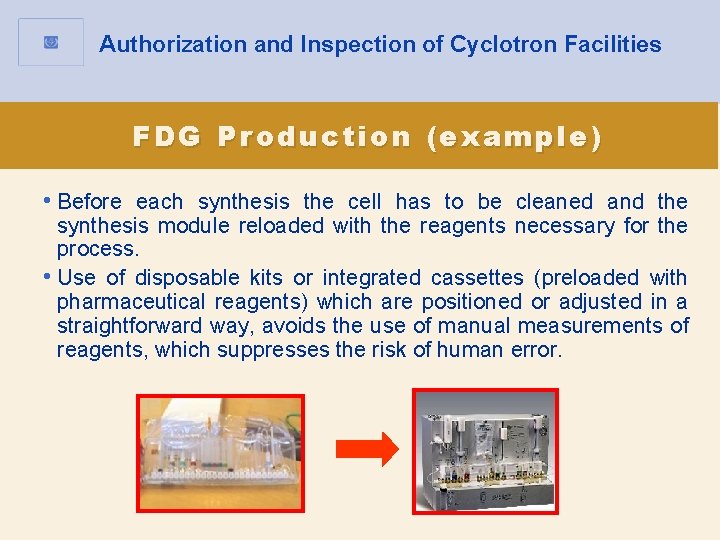 Authorization and Inspection of Cyclotron Facilities FDG Production (example) • Before each synthesis the Authorization and Inspection of Cyclotron Facilities FDG Production (example) • Before each synthesis the