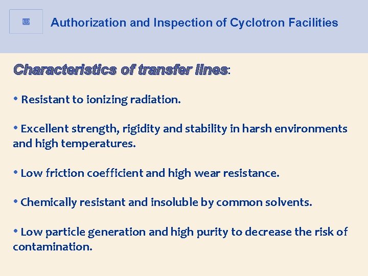 Authorization and Inspection of Cyclotron Facilities Characteristics of transfer lines: • Resistant to ionizing Authorization and Inspection of Cyclotron Facilities Characteristics of transfer lines: • Resistant to ionizing