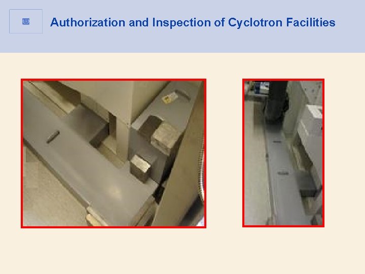 Authorization and Inspection of Cyclotron Facilities Authorization and Inspection of Cyclotron Facilities