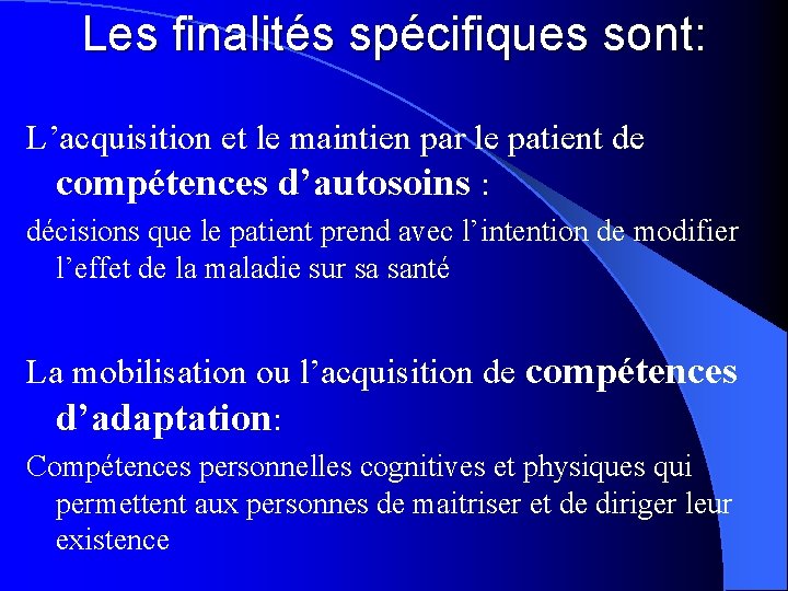 Les finalités spécifiques sont: L’acquisition et le maintien par le patient de compétences d’autosoins