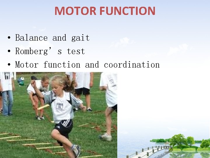 MOTOR FUNCTION • Balance and gait • Romberg’s test • Motor function and coordination