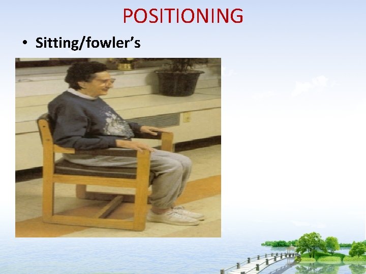 POSITIONING • Sitting/fowler’s 