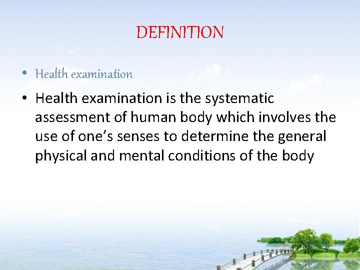 DEFINITION • Health examination is the systematic assessment of human body which involves the
