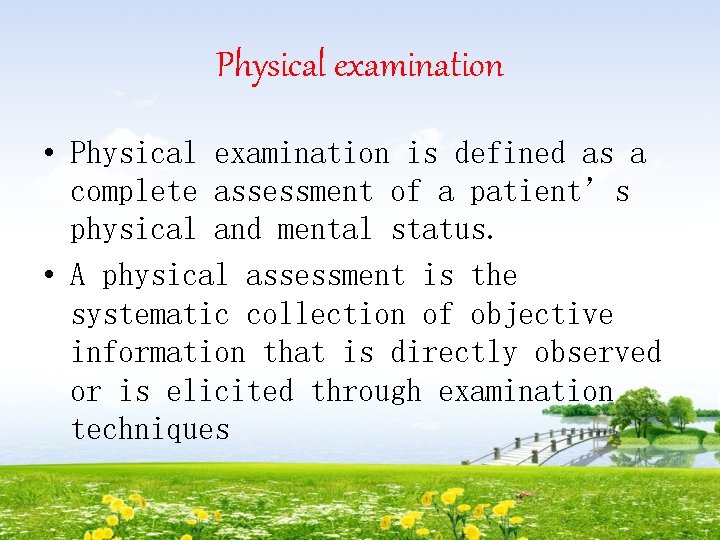 Physical examination • Physical examination is defined as a complete assessment of a patient’s