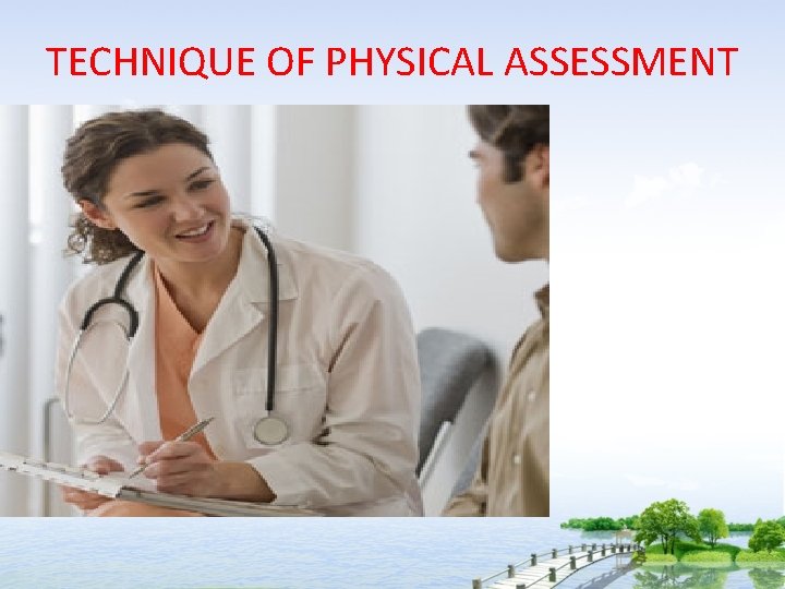 TECHNIQUE OF PHYSICAL ASSESSMENT 