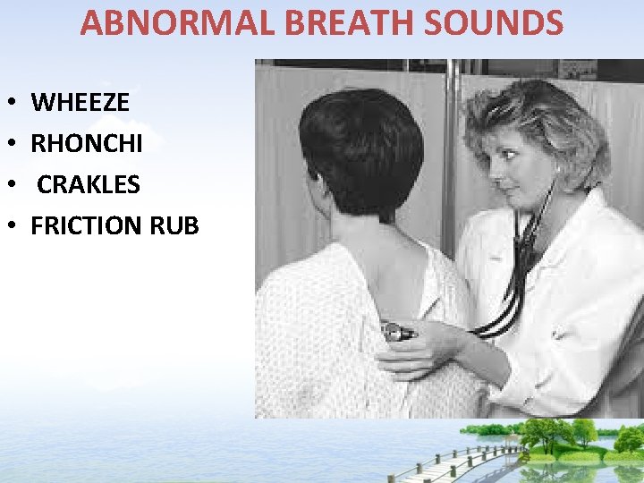 ABNORMAL BREATH SOUNDS • • WHEEZE RHONCHI CRAKLES FRICTION RUB 