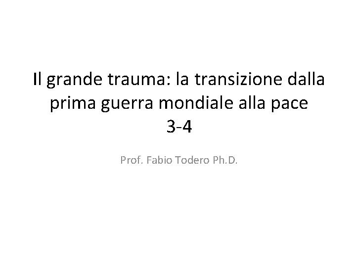 Il grande trauma: la transizione dalla prima guerra mondiale alla pace 3 -4 Prof.