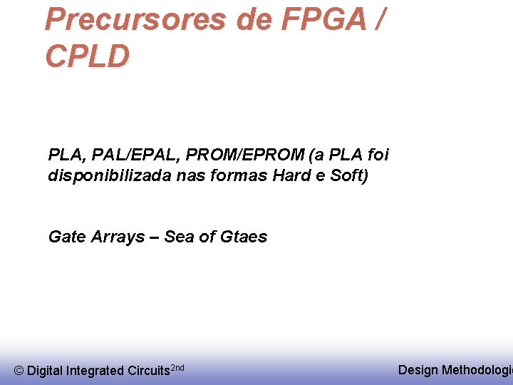 Precursores de FPGA / CPLD PLA, PAL/EPAL, PROM/EPROM (a PLA foi disponibilizada nas formas