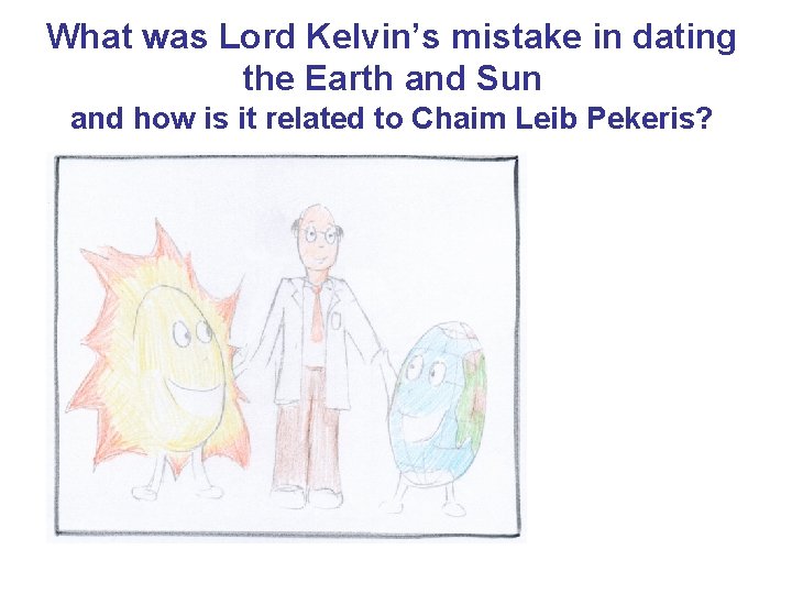 What was Lord Kelvin’s mistake in dating the Earth and Sun and how is