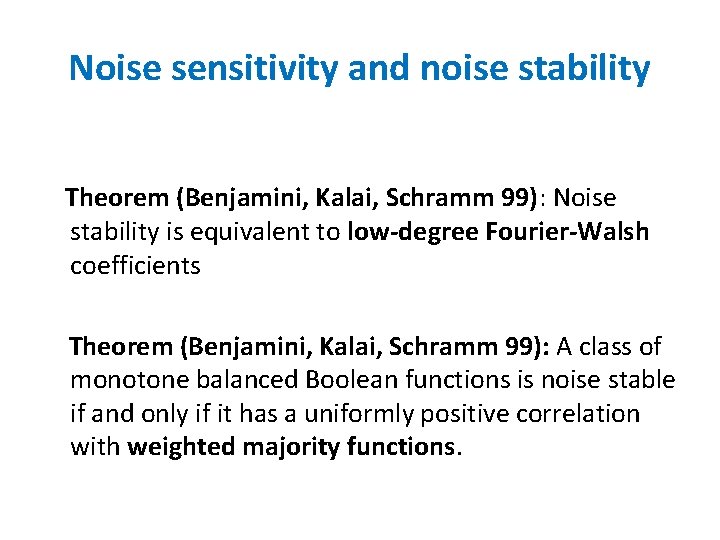 Noise sensitivity and noise stability Theorem (Benjamini, Kalai, Schramm 99): Noise stability is equivalent