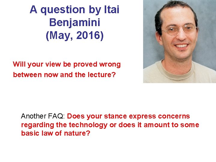 A question by Itai Benjamini (May, 2016) Will your view be proved wrong between