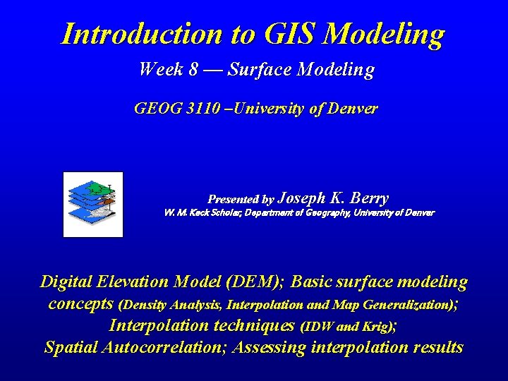 Introduction to GIS Modeling Week 8 — Surface Modeling GEOG 3110 –University of Denver