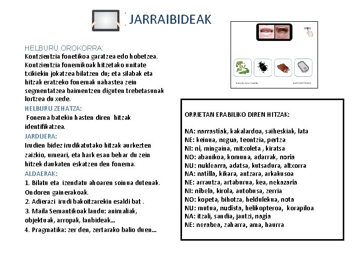 JARRAIBIDEAK HELBURU OROKORRA: Kontzientzia fonetikoa garatzea edo hobetzea. Kontzientzia fonemikoak hitzetako unitate txikiekin jokatzea