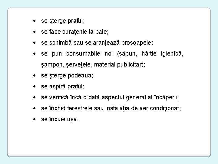  se şterge praful; se face curăţenie la baie; se schimbă sau se aranjează