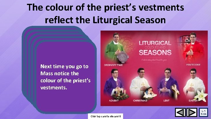 The colour of the priest’s vestments reflect the Liturgical Season The colour of these