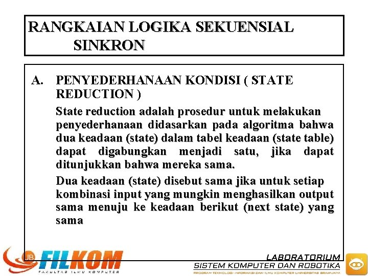 RANGKAIAN LOGIKA SEKUENSIAL SINKRON A. PENYEDERHANAAN KONDISI ( STATE REDUCTION ) State reduction adalah