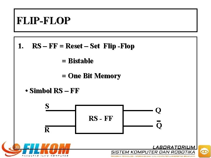 FLIP-FLOP 1. RS – FF = Reset – Set Flip -Flop = Bistable =