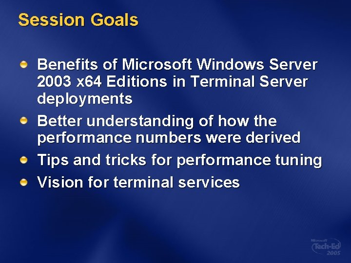 Session Goals Benefits of Microsoft Windows Server 2003 x 64 Editions in Terminal Server