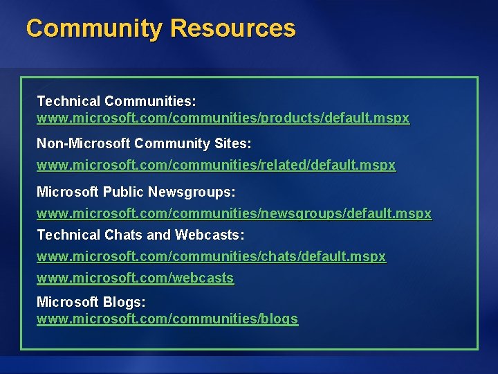 Community Resources Technical Communities: www. microsoft. com/communities/products/default. mspx Non-Microsoft Community Sites: www. microsoft. com/communities/related/default.