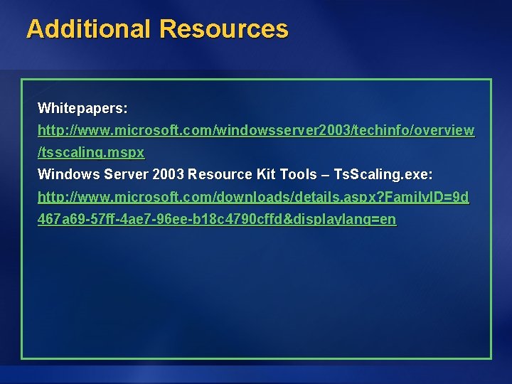Additional Resources Whitepapers: http: //www. microsoft. com/windowsserver 2003/techinfo/overview /tsscaling. mspx Windows Server 2003 Resource