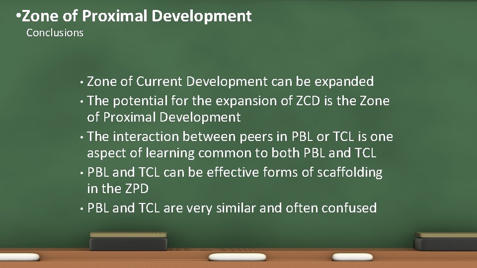  • Zone of Proximal Development Conclusions • Zone of Current Development can be