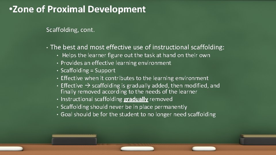  • Zone of Proximal Development Scaffolding, cont. • The best and most effective