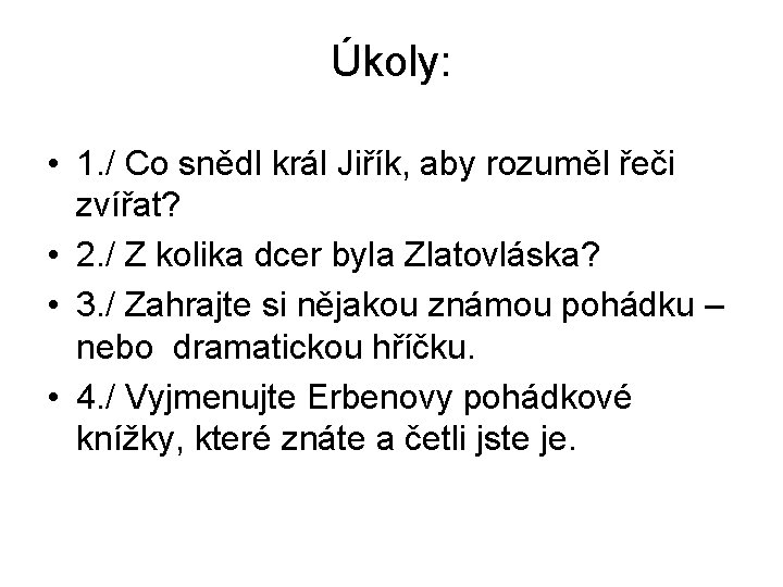 Úkoly: • 1. / Co snědl král Jiřík, aby rozuměl řeči zvířat? • 2.