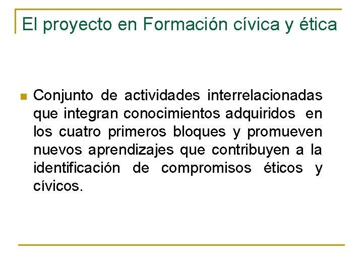 El proyecto en Formación cívica y ética n Conjunto de actividades interrelacionadas que integran