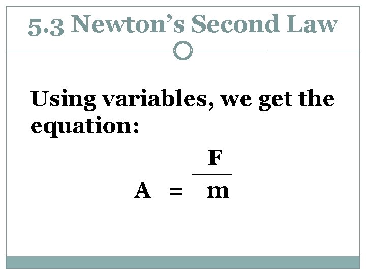 5. 3 Newton’s Second Law Using variables, we get the equation: F A =