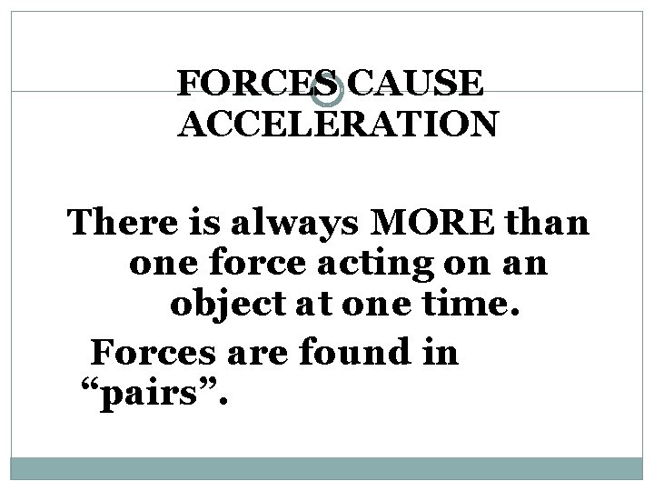 FORCES CAUSE ACCELERATION There is always MORE than one force acting on an object